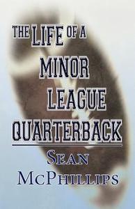 The Life Of A Minor League Quarterback di Sean McPhillips edito da America Star Books