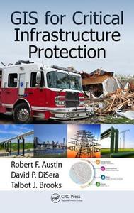 GIS for Critical Infrastructure Protection di Robert F. Austin, David P. Disera, Talbot J. Brooks edito da Taylor & Francis Inc