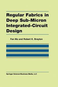 Regular Fabrics in Deep Sub-Micron Integrated-Circuit Design di Robert K. Brayton, Fan Mo edito da Springer US