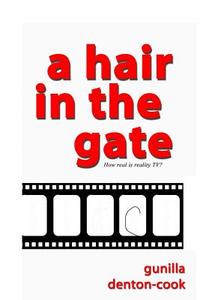 A Hair in the Gate.: How Real Is Reality TV? di Gunilla Denton-Cook edito da Createspace