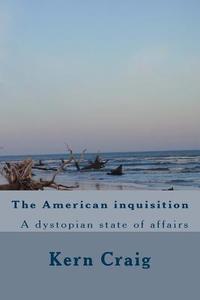 The American Inquisition: A Dystopian State of Affairs di Kern Craig edito da Createspace