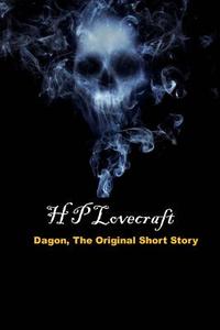 Dagon, the Original Short Story: (H P Lovecraft Masterpiece Collection) di H. P. Lovecraft edito da Createspace