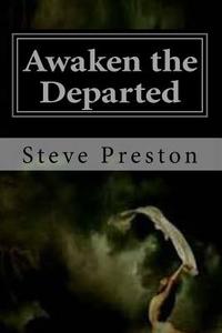 Awaken the Departed: Seeing Dead Loved Ones di Steve Preston edito da Createspace