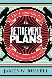 The Labor Guide To Retirement Plans di James W Russell edito da Monthly Review Press,U.S.
