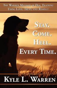 Stay. Come. Heel. Every Time. di Kyle Warren edito da 1ST WORLD LIBRARY