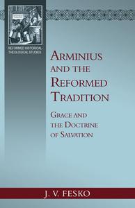 Arminius and the Reformed Tradition: Grace and the Doctrine of Salvation di John V. Fesko edito da REFORMATION HERITAGE BOOKS
