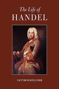 The Life of Handel di Victor Schoelcher edito da Tiger of the Stripe