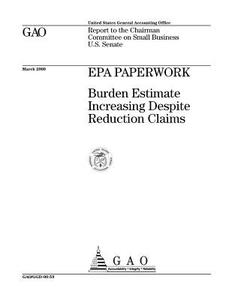EPA Paperwork: Burden Estimate Increasing Despite Reduction Claims di United States General Acco Office (Gao) edito da Createspace Independent Publishing Platform