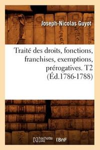 Traité Des Droits, Fonctions, Franchises, Exemptions, Prérogatives. T2 (Éd.1786-1788) di Sans Auteur edito da Hachette Livre - Bnf