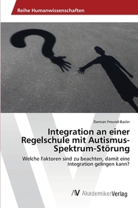 Integration an einer Regelschule mit Autismus-Spektrum-Störung di Damian Freund-Basler edito da AV Akademikerverlag