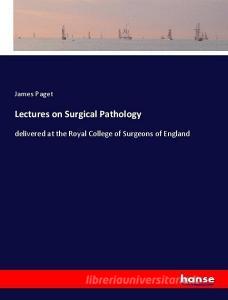 Lectures on Surgical Pathology di James Paget edito da hansebooks