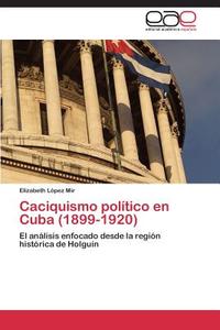 Caciquismo político en Cuba (1899-1920) di Elizabeth López Mir edito da EAE
