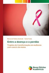 Entre a doença e o perdão di Maria de Fátima Andrade, Carla Fonte edito da Novas Edições Acadêmicas