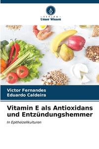 Vitamin E als Antioxidans und Entzündungshemmer di Victor Fernandes, Eduardo Caldeira edito da Verlag Unser Wissen