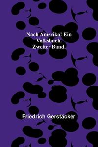 Nach Amerika! Ein Volksbuch. Zweiter Band. di Friedrich Gerstäcker edito da Alpha Editions
