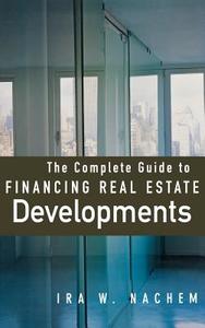 The Complete Guide to Financing Real Estate Developments di Ira Nachem edito da MCGRAW HILL BOOK CO