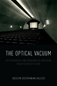The Optical Vacuum: Spectatorship and Modernized American Theater Architecture di Jocelyn Szczepaniak-Gillece edito da OXFORD UNIV PR