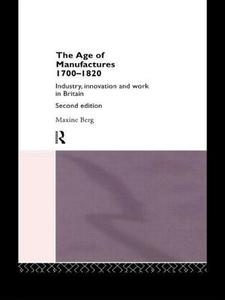 The Age of Manufactures, 1700-1820 di Dr Maxine Berg edito da Routledge