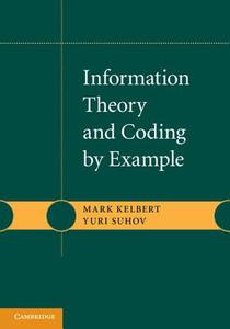 Information Theory and Coding by Example di Mark Kelbert edito da Cambridge University Press