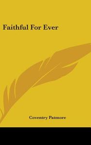Faithful For Ever di Coventry Patmore edito da Kessinger Publishing Co