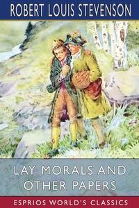 Lay Morals And Other Papers (Esprios Classics) di Robert Louis Stevenson edito da Blurb
