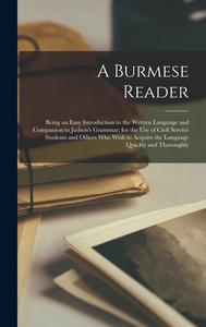 A Burmese Reader: Being an Easy Introduction to the Written Language and Companion to Judson's Grammar; for the Use of Civil Service Stu di Anonymous edito da LEGARE STREET PR