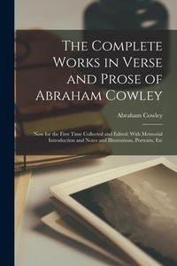 The Complete Works in Verse and Prose of Abraham Cowley: Now for the First Time Collected and Edited: With Memorial Introduction and Notes and Illustr di Abraham Cowley edito da LEGARE STREET PR
