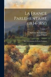 La France Parlementaire (1834-1851): OEuvres Oratoires Et Écrits Politiques; Volume 2 di Alphonse De Lamartine, Louis Ulbach edito da LEGARE STREET PR