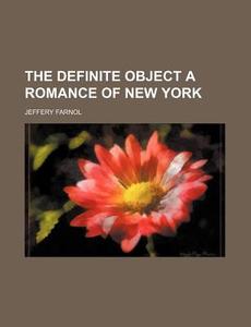 The Definite Object a Romance of New York di Jeffery Farnol edito da Rarebooksclub.com