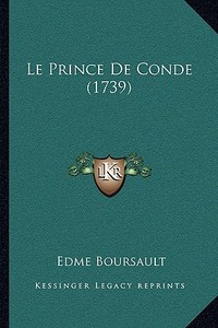 Le Prince de Conde (1739) di Edme Boursault edito da Kessinger Publishing