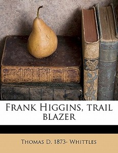 Frank Higgins, Trail Blazer di Thomas D. 1873- Whittles edito da Nabu Press