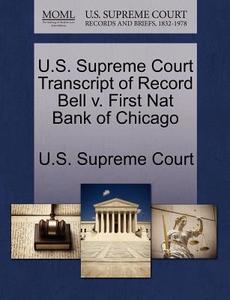 U.s. Supreme Court Transcript Of Record Bell V. First Nat Bank Of Chicago edito da Gale Ecco, U.s. Supreme Court Records