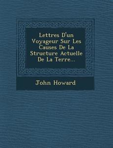 Lettres D'Un Voyageur Sur Les Causes de La Structure Actuelle de La Terre... di John Howard edito da SARASWATI PR