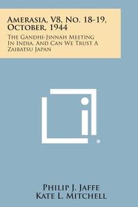 Amerasia, V8, No. 18-19, October, 1944: The Gandhi-Jinnah Meeting in India, and Can We Trust a Zaibatsu Japan edito da Literary Licensing, LLC