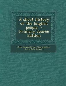 A Short History of the English People di John Richard Green, Alice Stopford Green, Kate Norgate edito da Nabu Press