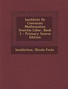 Iamblichi de Communi Mathematica Scientia Liber, Book 3 - Primary Source Edition di Iamblichus, Nicola Festa edito da Nabu Press