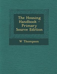 The Housing Handbook - Primary Source Edition di W. Thompson edito da Nabu Press