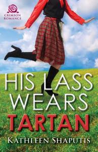 His Lass Wears Tartan di Kathleen Shaputis edito da Crimson Romance
