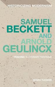 Samuel Beckett and Arnold Geulincx: Tracing 'a Literary Fantasia' di David Tucker edito da CONTINNUUM 3PL