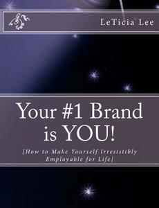 Your #1 Brand Is You!: How to Make Yourself Irresistibly Employable for Life di Leticia Lee edito da Createspace