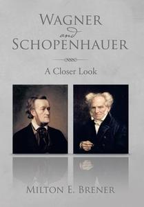 Wagner and Schopenhauer di Milton E. Brener edito da Xlibris