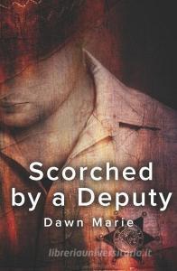 Scorched by a Deputy di Dawn Marie edito da LIGHTNING SOURCE INC
