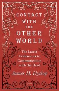 Contact with the Other World - The Latest Evidence as to Communication with the Dead di James H. Hyslop edito da Obscure Press