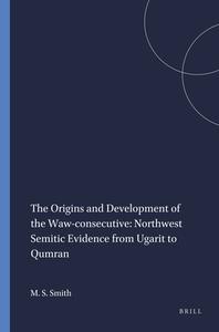 The Origins and Development of the Waw-Consecutive: Northwest Semitic Evidence from Ugarit to Qumran di Mark S. Smith edito da BRILL ACADEMIC PUB