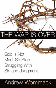 The War Is Over: God Is Not Mad, So Stop Struggling with Sin and Judgment di Andrew Wommack edito da HARRISON HOUSE