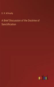 A Brief Discussion of the Doctrine of Sanctification di D. R. M'Anally edito da Outlook Verlag