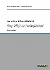Humanitare Hilfe Und Hiv/aids di Hofmann/ Kothmiller/ Schuler/ Thomann edito da Grin Verlag