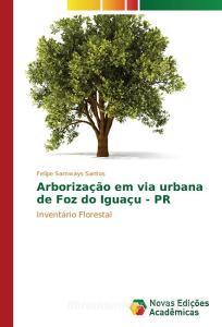 Arborização em via urbana de Foz do Iguaçu - PR di Felipe Samways Santos edito da Novas Edições Acadêmicas