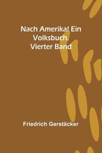 Nach Amerika! Ein Volksbuch. Vierter Band di Friedrich Gerstäcker edito da Alpha Editions