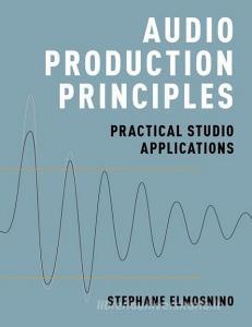 Audio Production Principles di Stephane (Lecturer Elmosnino edito da Oxford University Press Inc